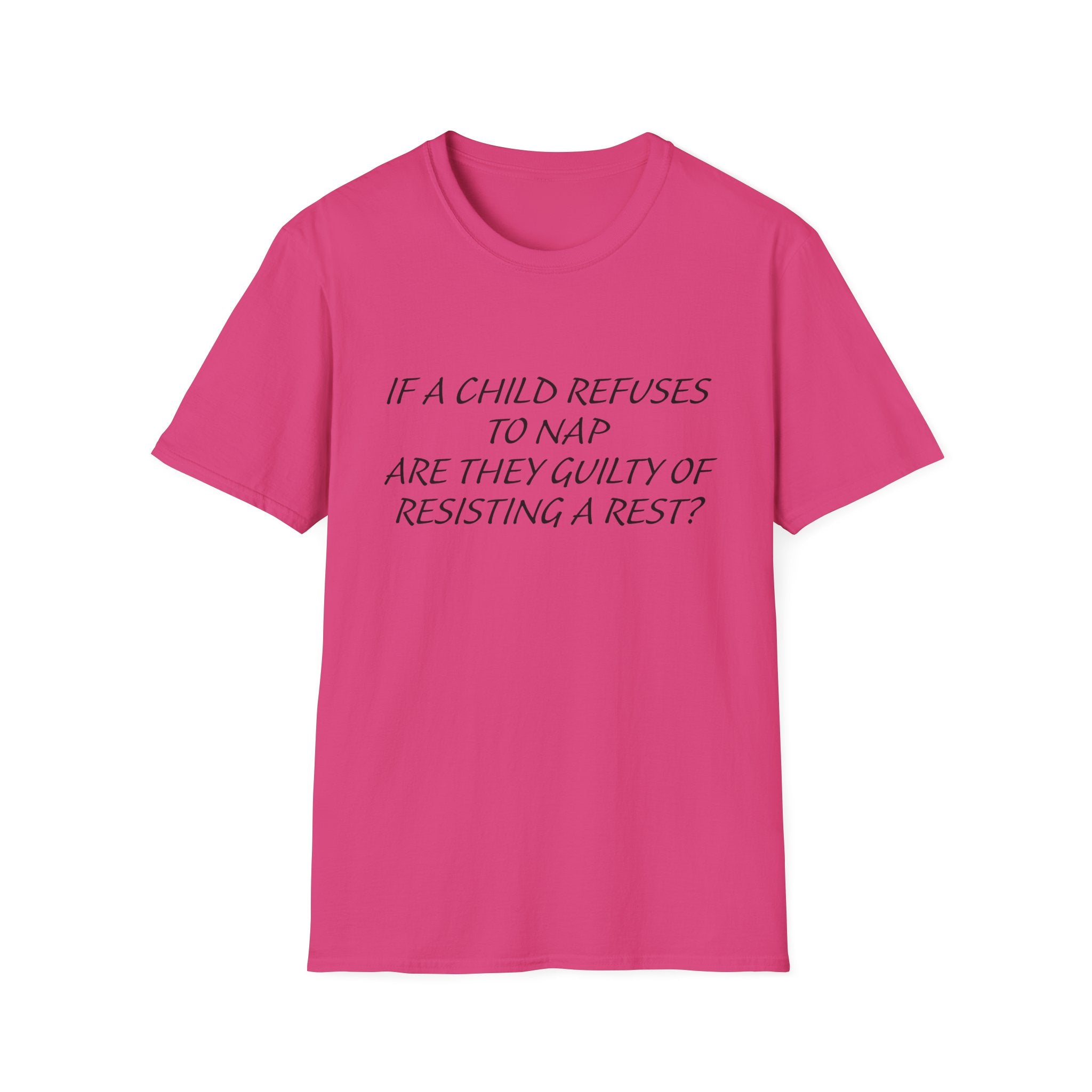 Humorous Parenting T-Shirt: 'If a Child Refuses to Nap, Are They Guilty of Resisting a Rest?'
