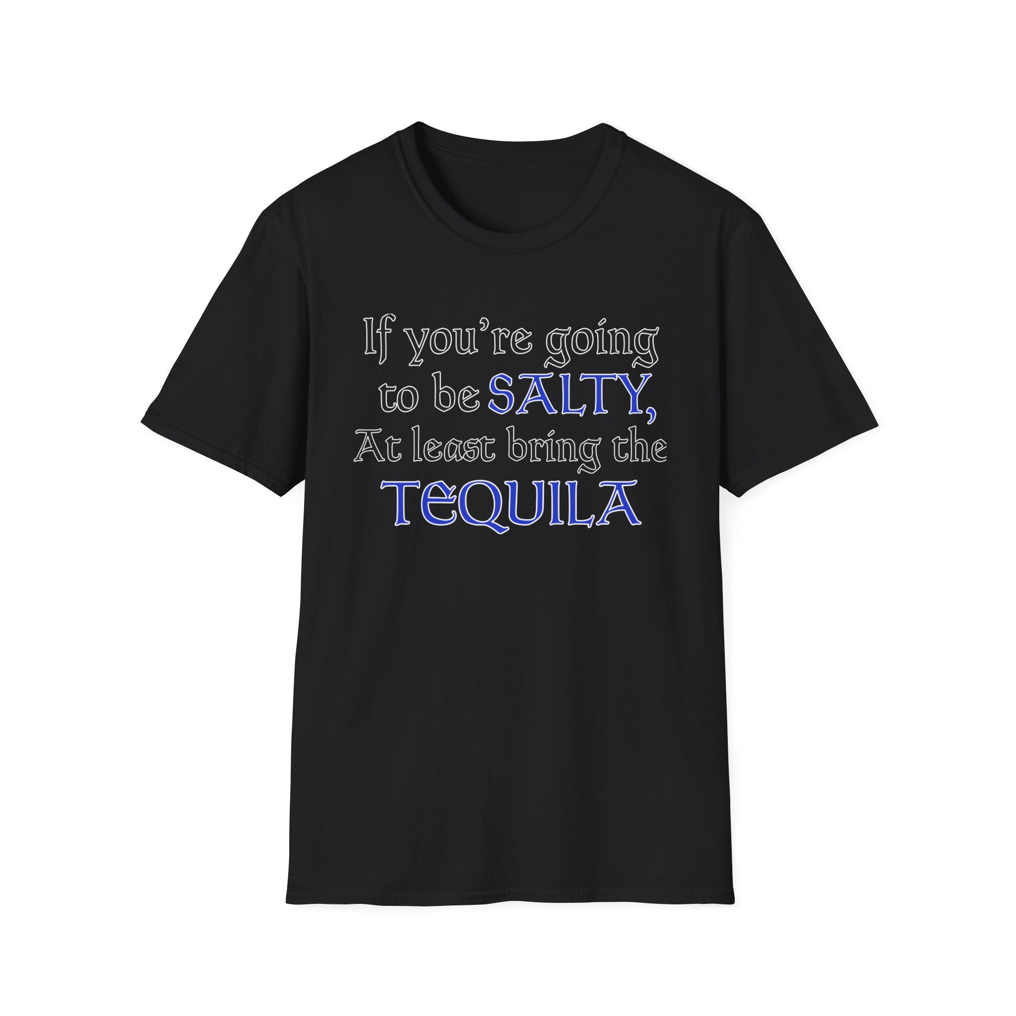 If You're Going To Be Salty At Least Bring The Tequila T-Shirt