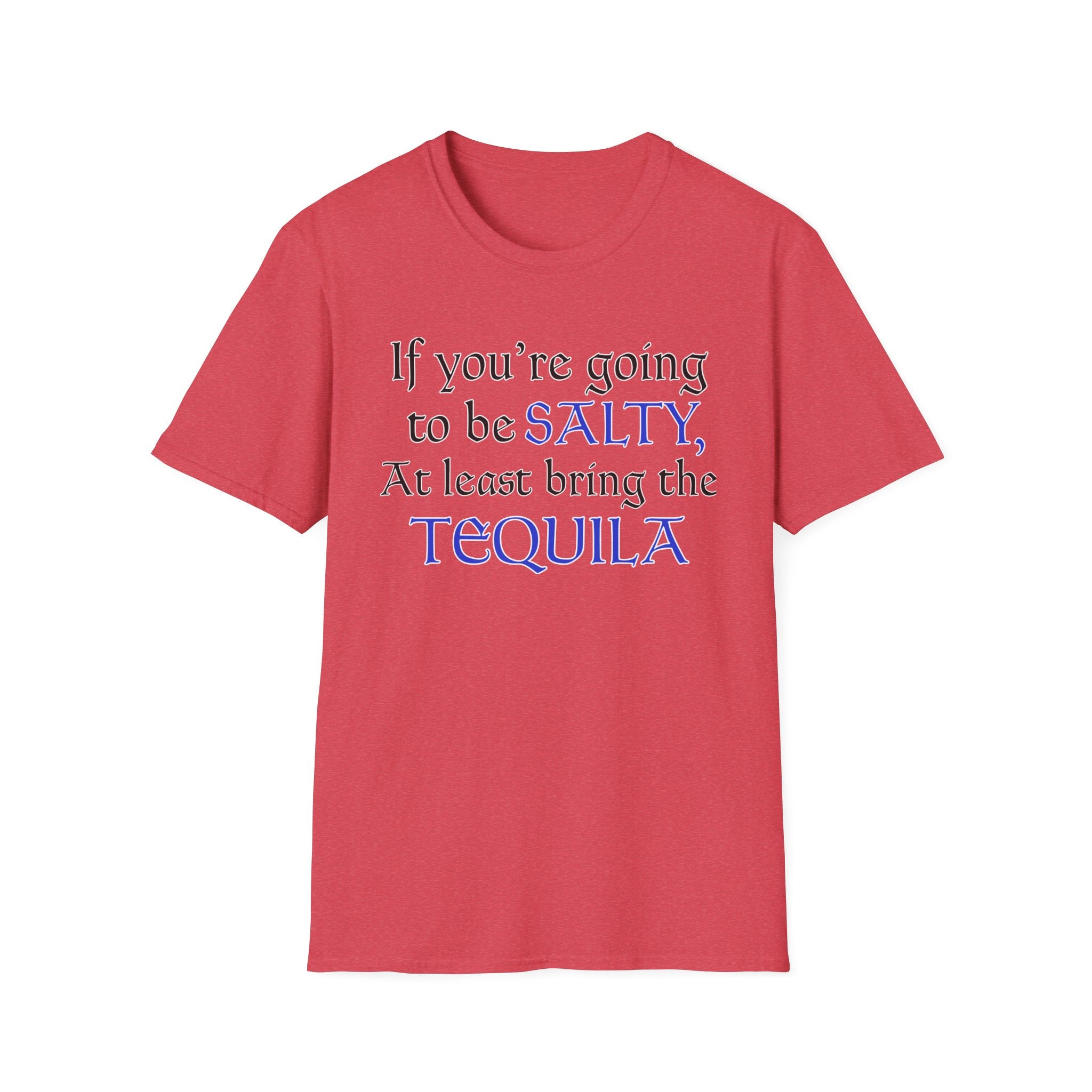 If You're Going To Be Salty At Least Bring The Tequila T-Shirt