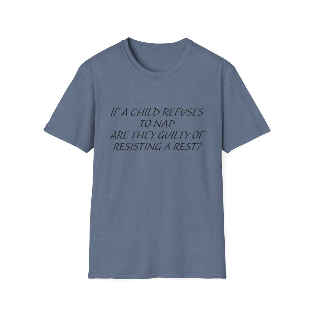 Humorous Parenting T-Shirt: 'If a Child Refuses to Nap, Are They Guilty of Resisting a Rest?'