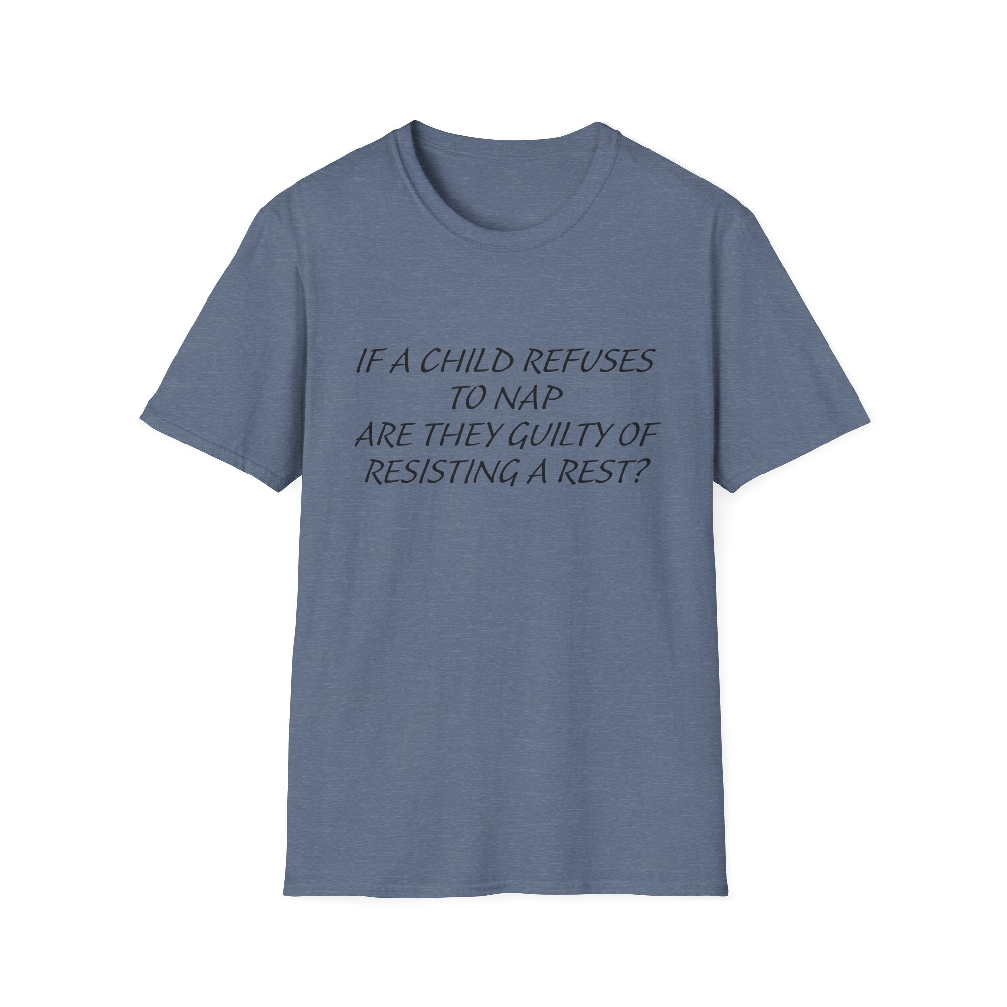 Humorous Parenting T-Shirt: 'If a Child Refuses to Nap, Are They Guilty of Resisting a Rest?'