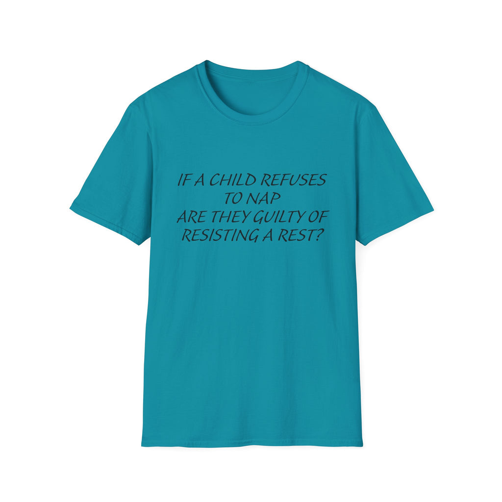 Humorous Parenting T-Shirt: 'If a Child Refuses to Nap, Are They Guilty of Resisting a Rest?'