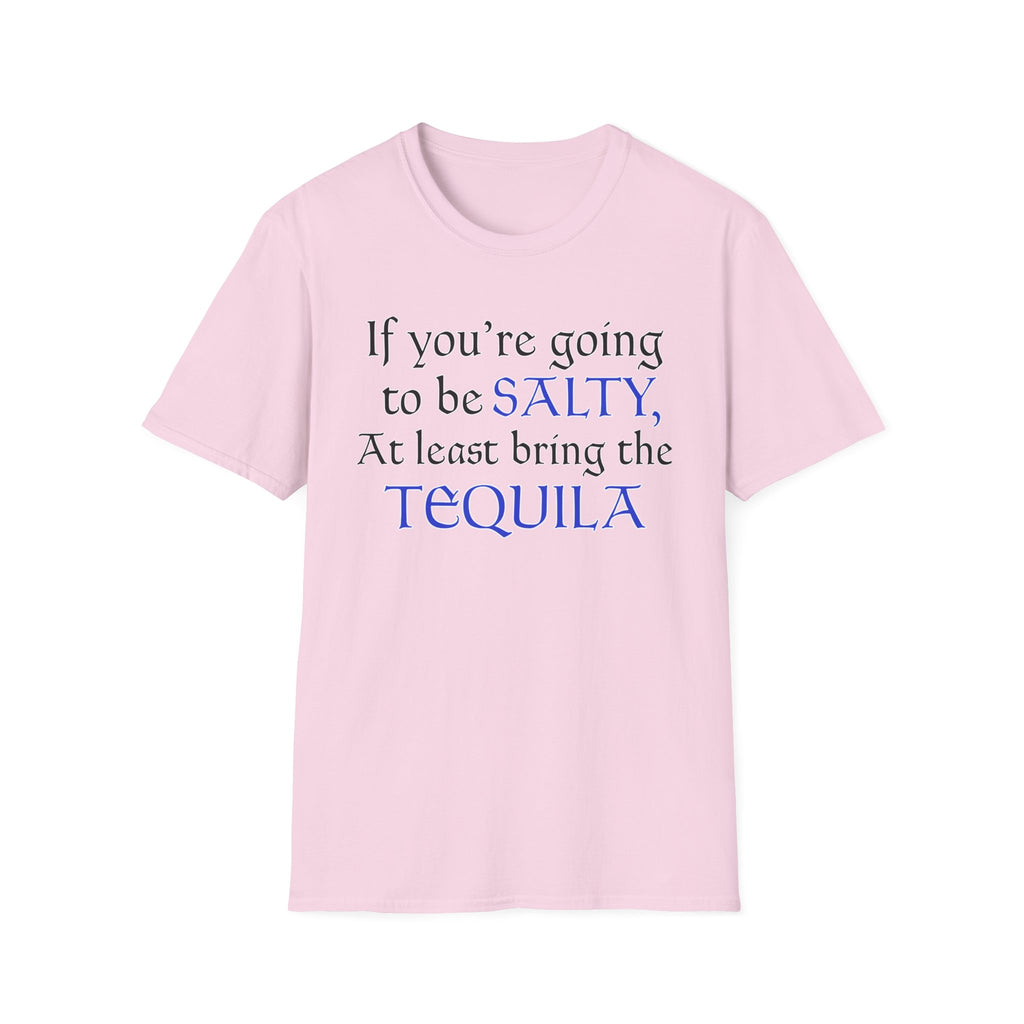 If You're Going To Be Salty At Least Bring The Tequila T-Shirt
