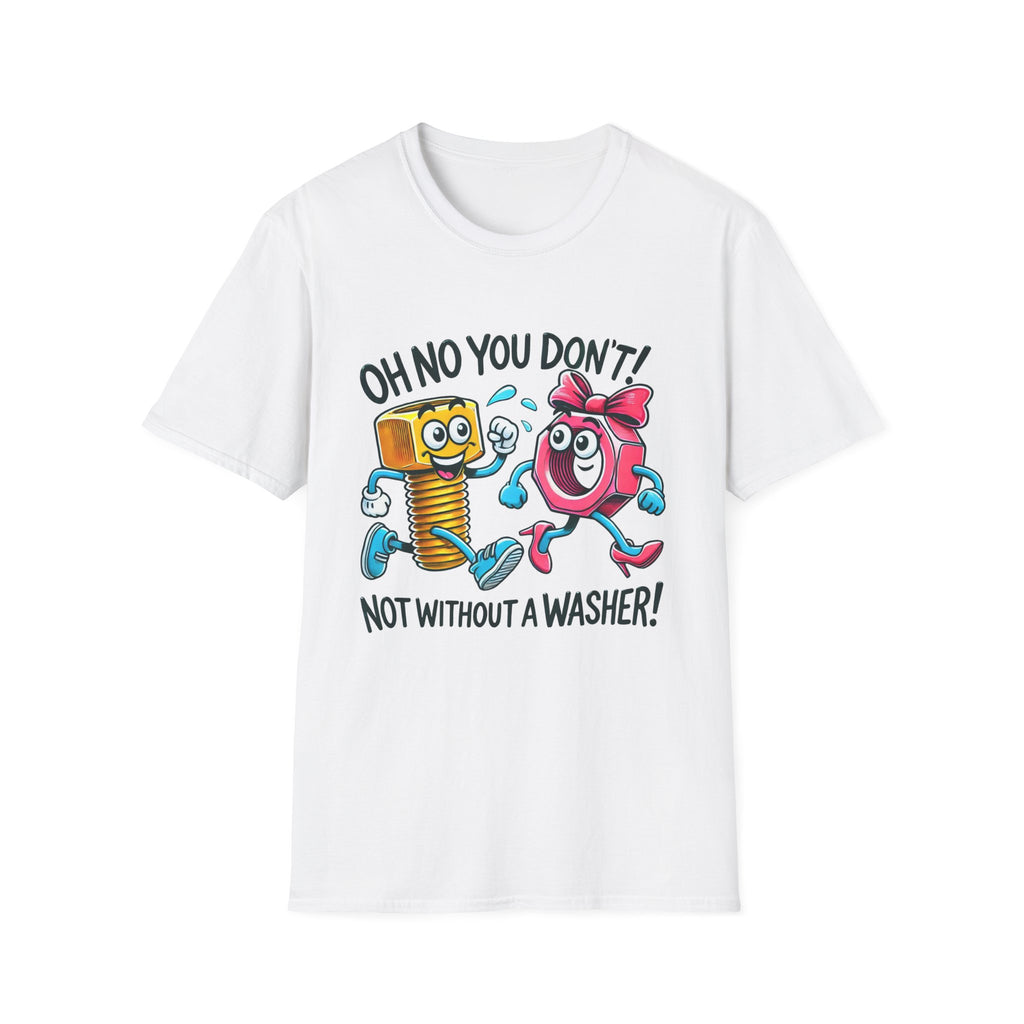 Funny Unisex Softstyle T-Shirt - "Oh No You Don't! Not Without a Washer!"