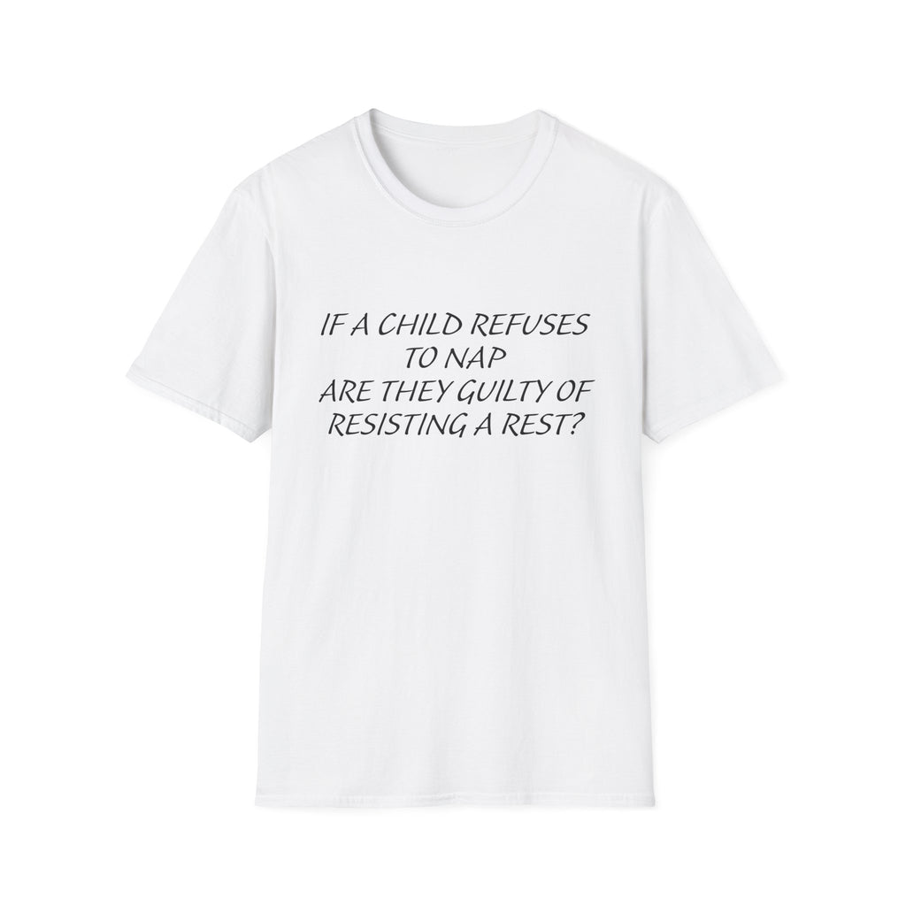 Humorous Parenting T-Shirt: 'If a Child Refuses to Nap, Are They Guilty of Resisting a Rest?'