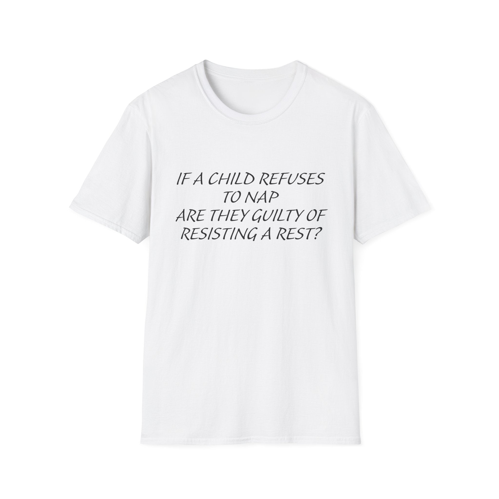 Humorous Parenting T-Shirt: 'If a Child Refuses to Nap, Are They Guilty of Resisting a Rest?'