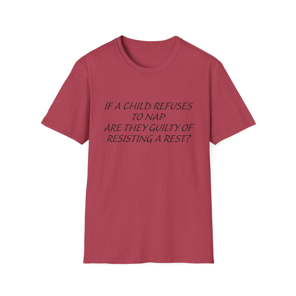 Humorous Parenting T-Shirt: 'If a Child Refuses to Nap, Are They Guilty of Resisting a Rest?'