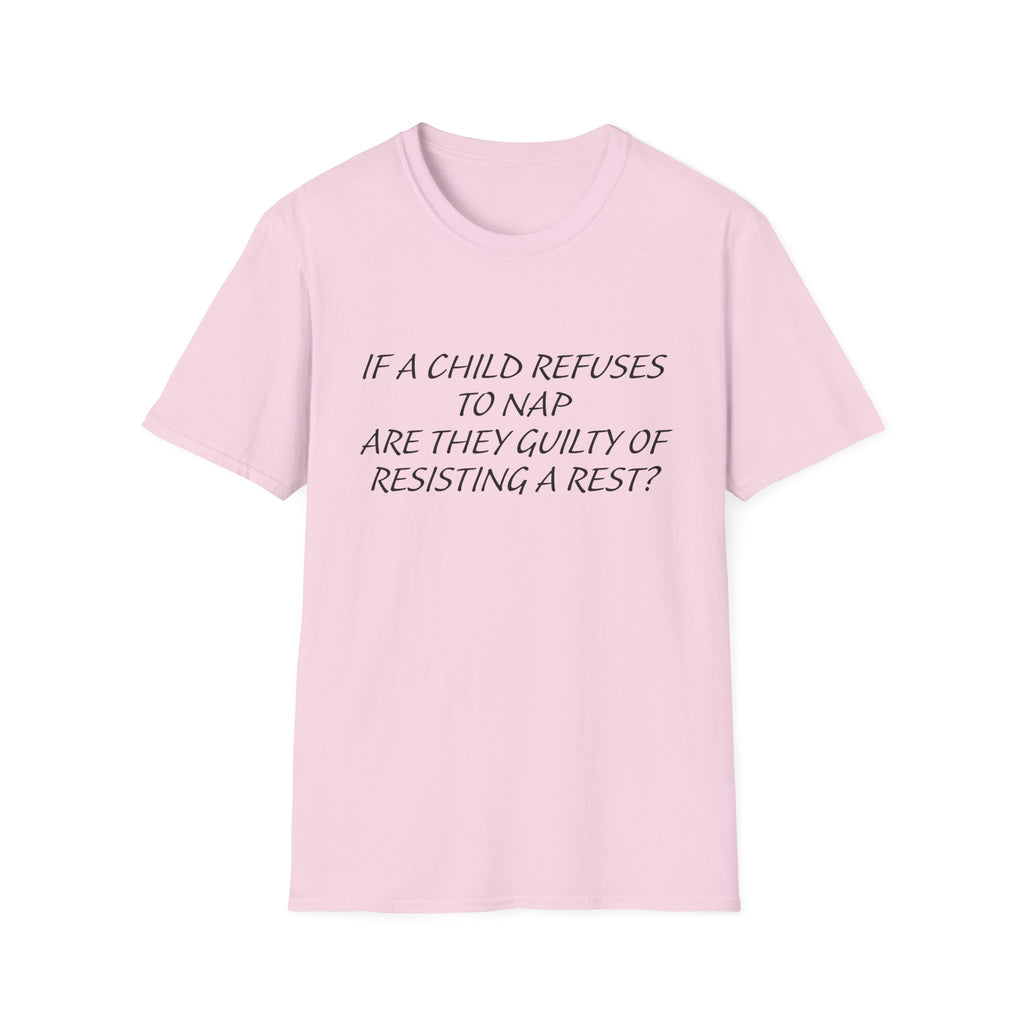 Humorous Parenting T-Shirt: 'If a Child Refuses to Nap, Are They Guilty of Resisting a Rest?'