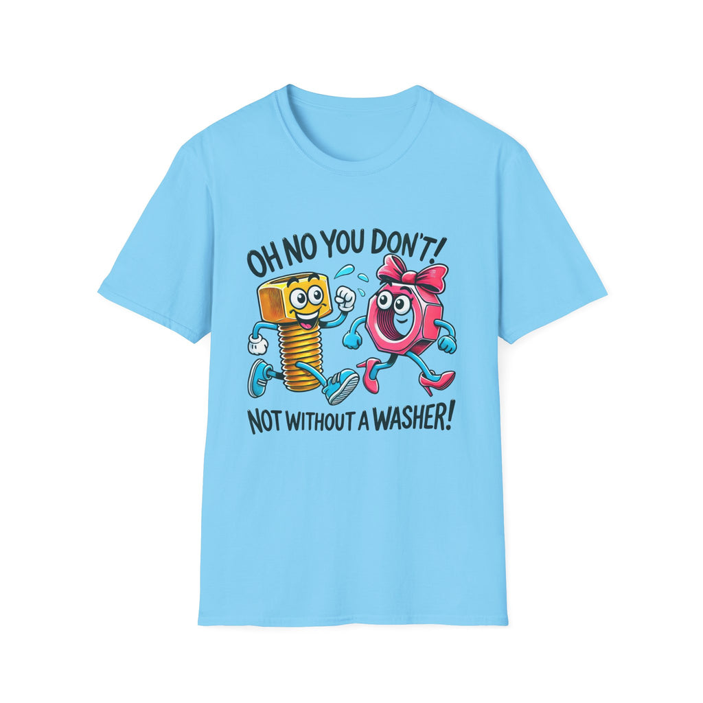 Funny Unisex Softstyle T-Shirt - "Oh No You Don't! Not Without a Washer!"