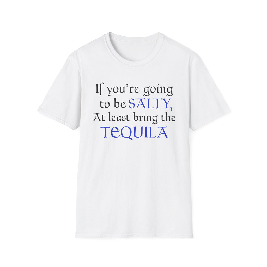 If You're Going To Be Salty At Least Bring The Tequila T-Shirt