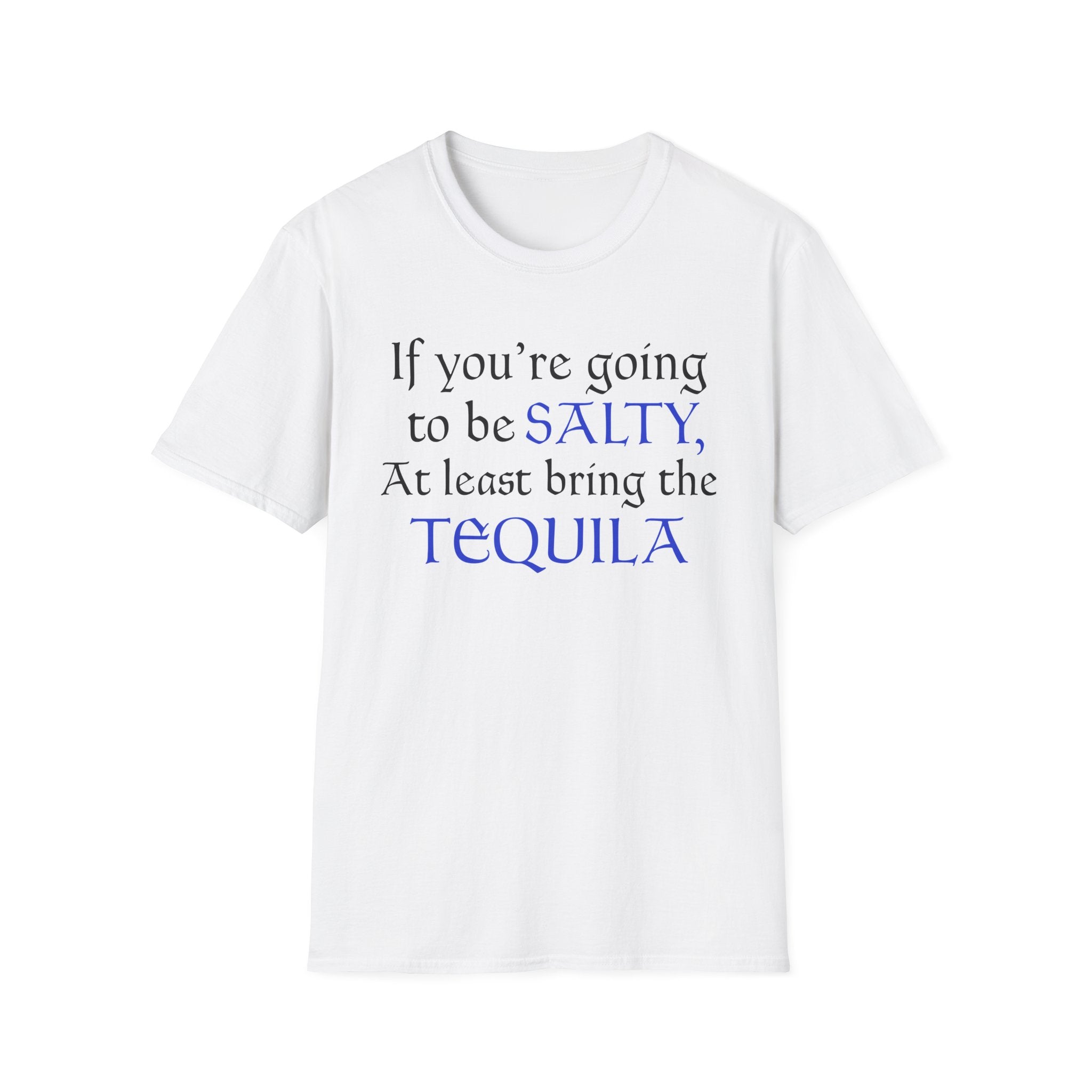 If You're Going To Be Salty At Least Bring The Tequila T-Shirt