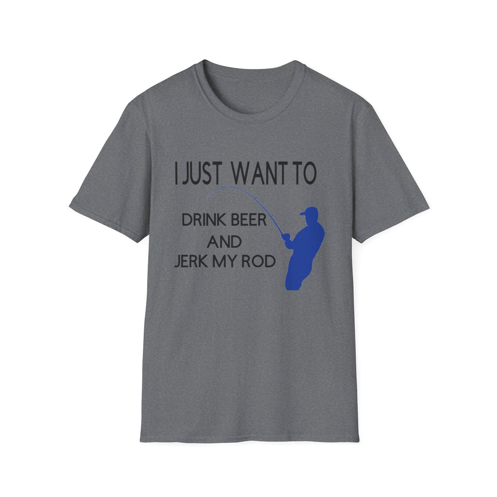 Funny Fishing T-Shirt: "I Just Want to Drink Beer and Jerk My Rod"