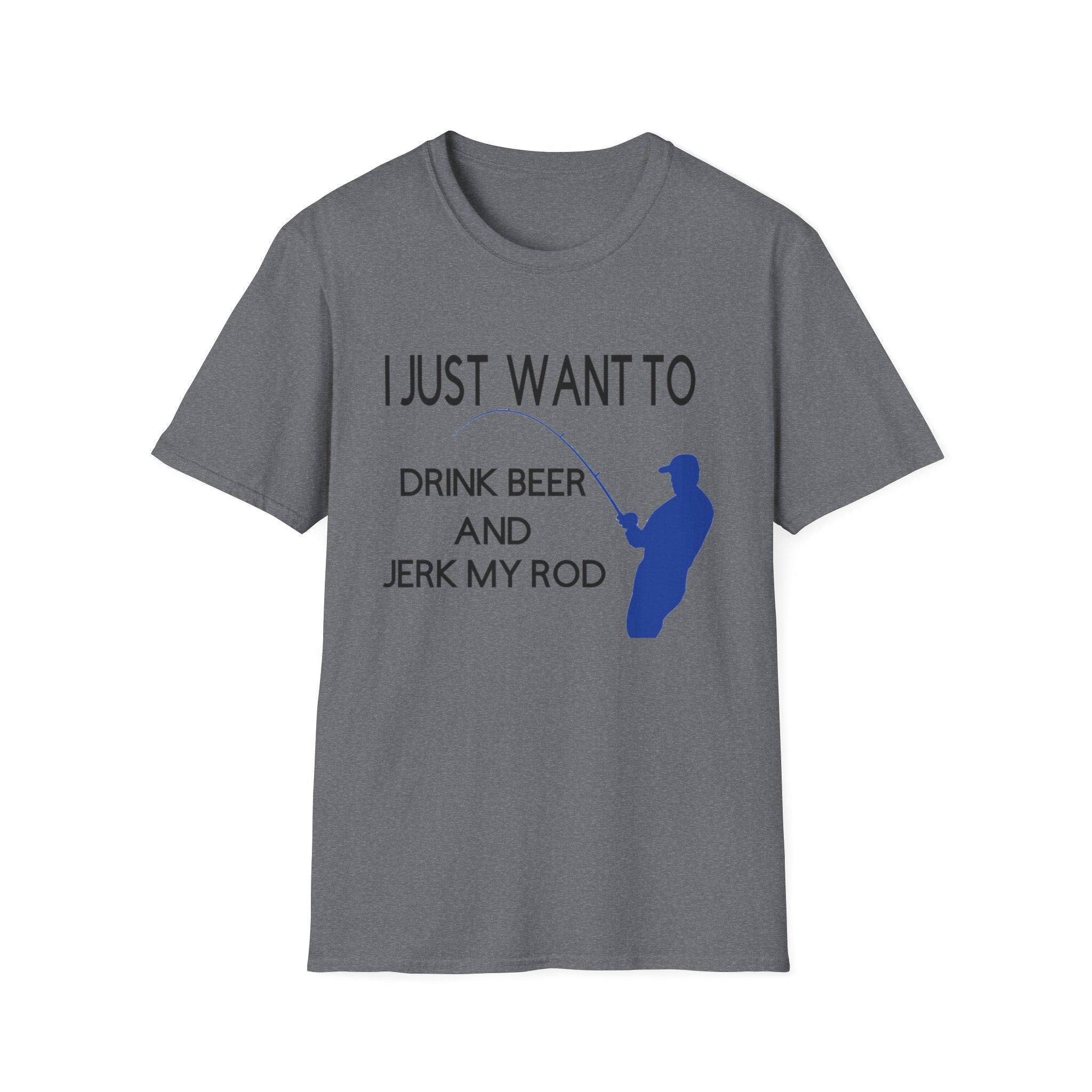 Funny Fishing T-Shirt: "I Just Want to Drink Beer and Jerk My Rod"