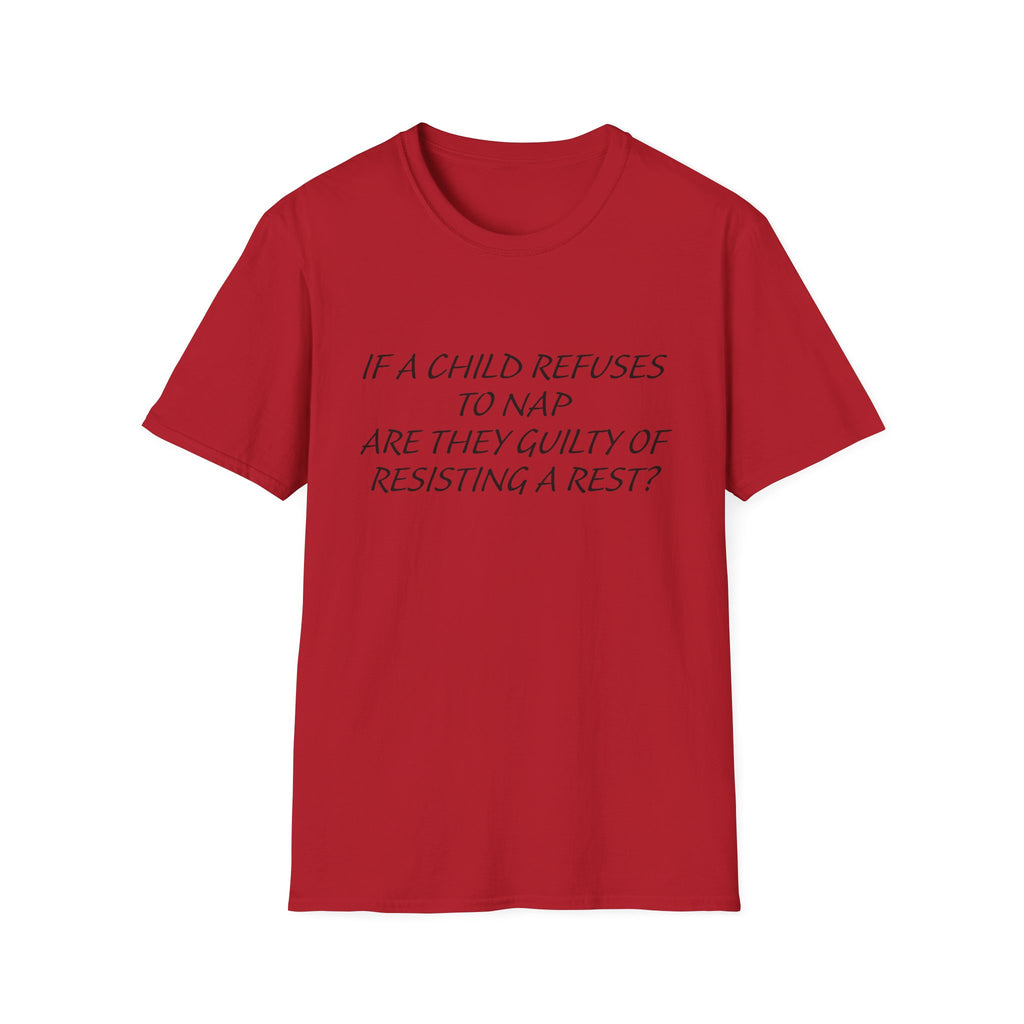 Humorous Parenting T-Shirt: 'If a Child Refuses to Nap, Are They Guilty of Resisting a Rest?'
