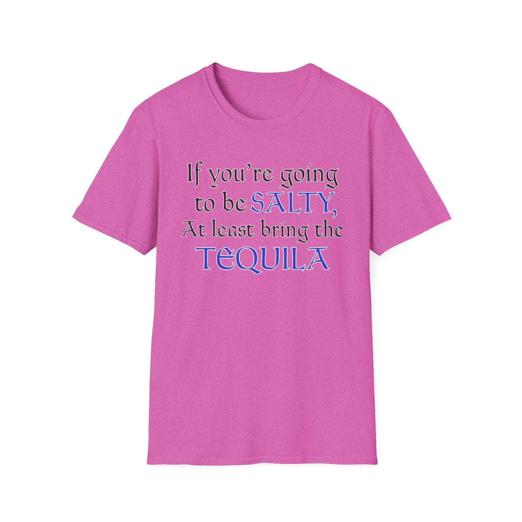 If You're Going To Be Salty At Least Bring The Tequila T-Shirt