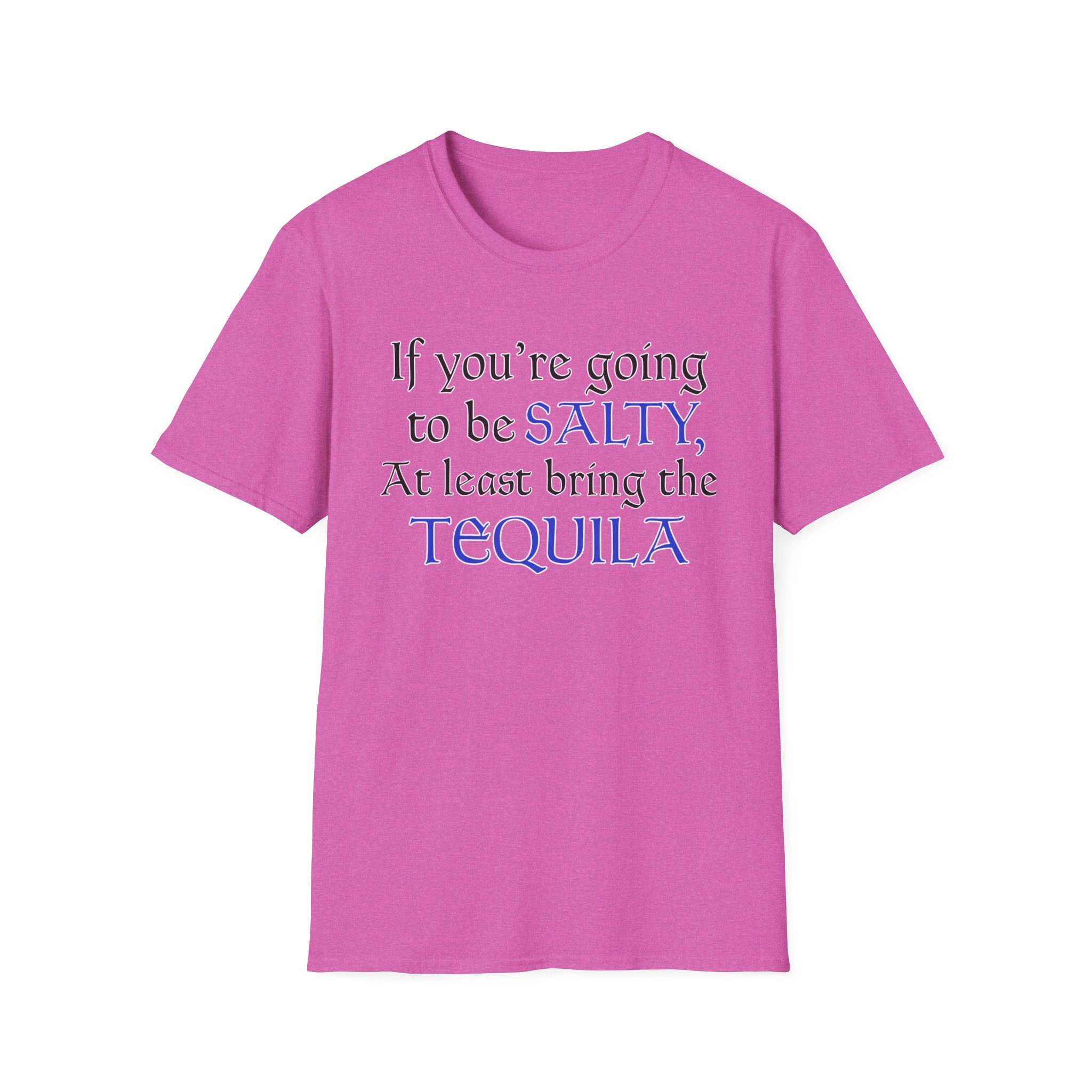 If You're Going To Be Salty At Least Bring The Tequila T-Shirt