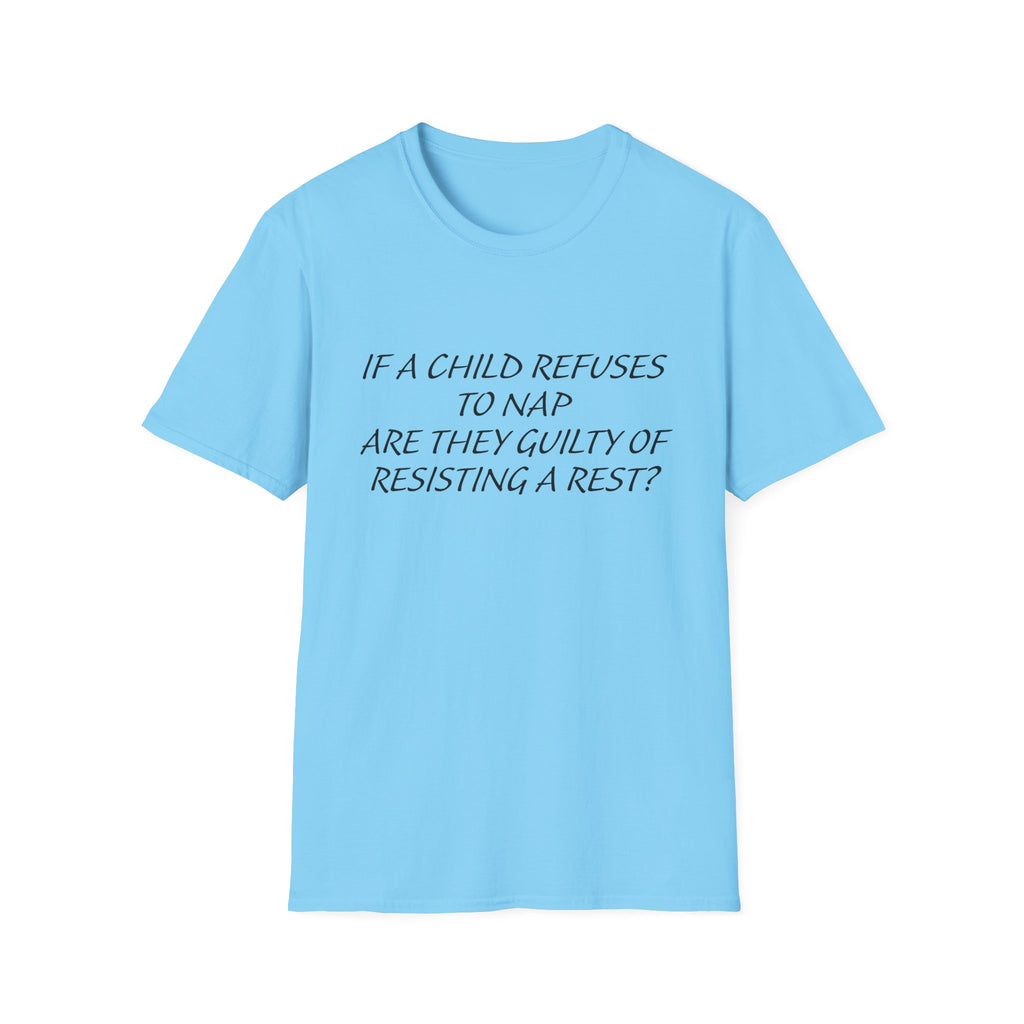 Humorous Parenting T-Shirt: 'If a Child Refuses to Nap, Are They Guilty of Resisting a Rest?'