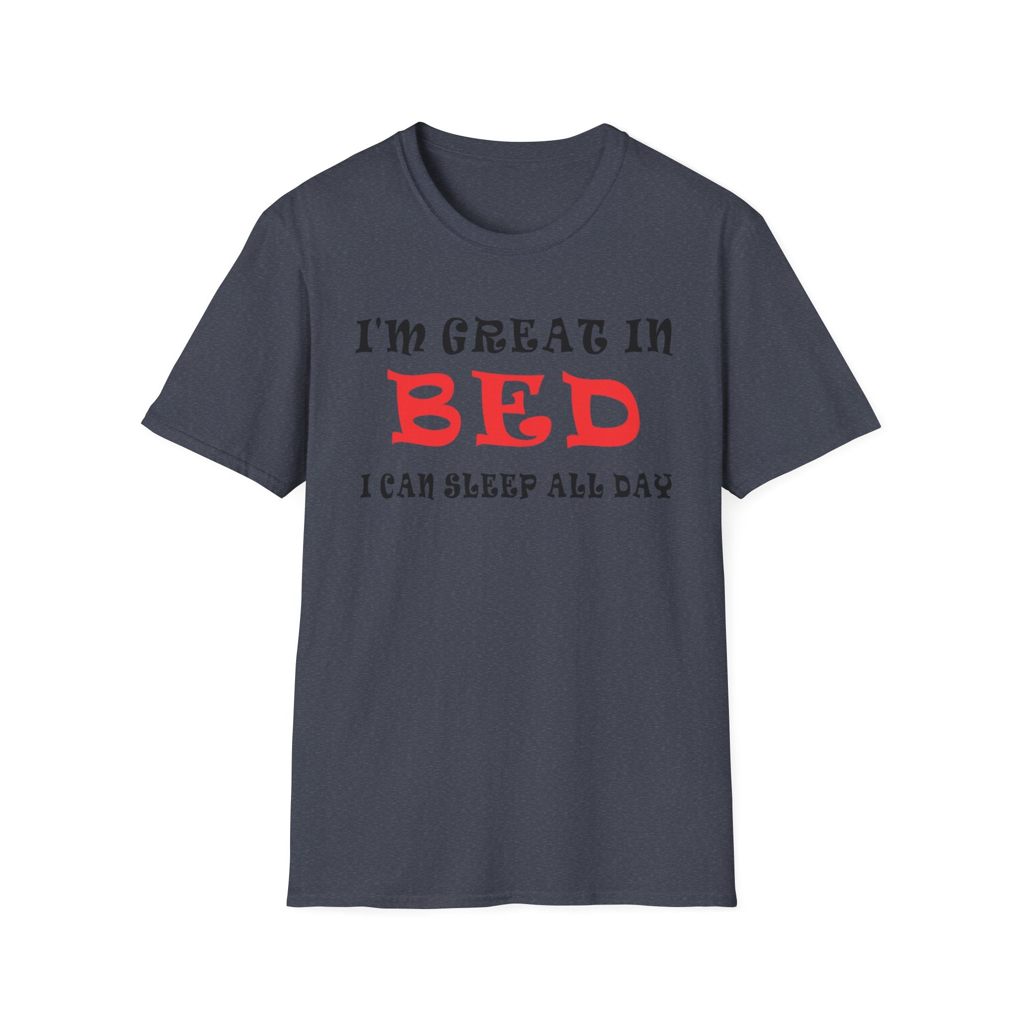 Funny Sleep T-Shirt: 'I'm Great in Bed, I Can Sleep All Day'