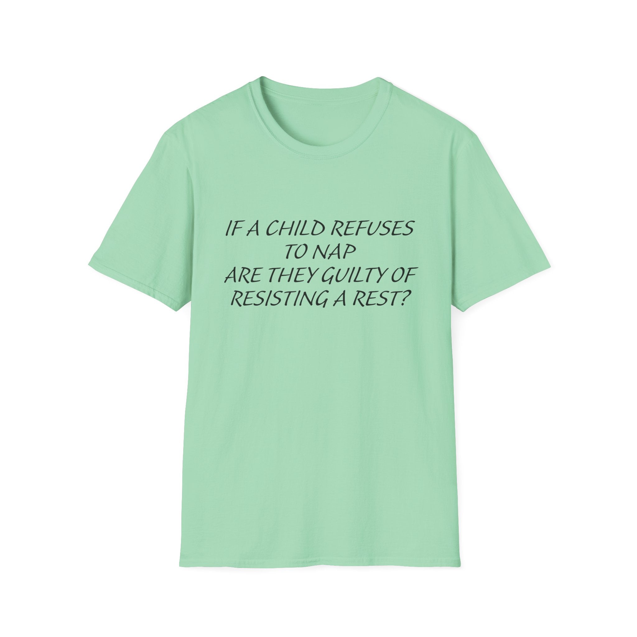 Humorous Parenting T-Shirt: 'If a Child Refuses to Nap, Are They Guilty of Resisting a Rest?'