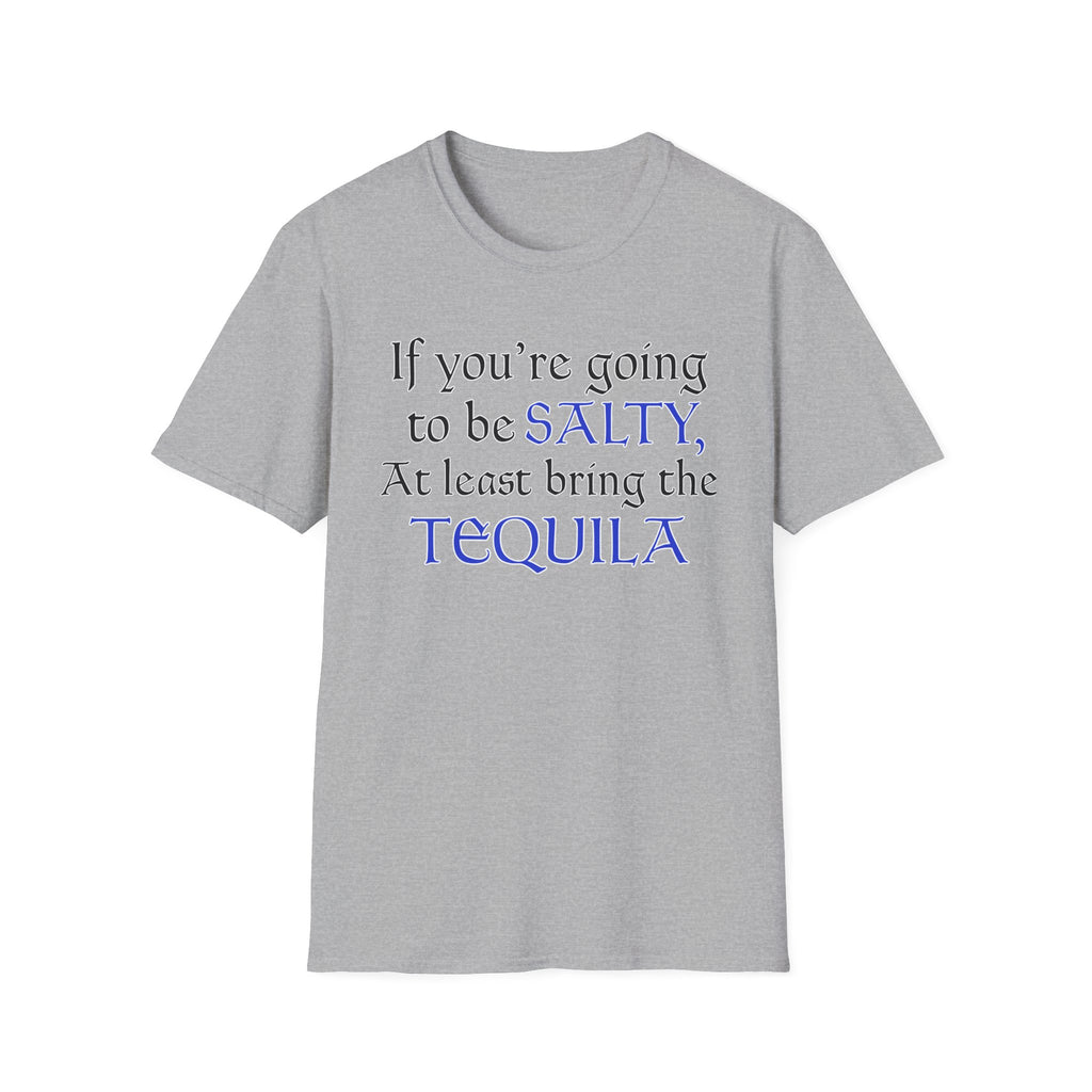 If You're Going To Be Salty At Least Bring The Tequila T-Shirt