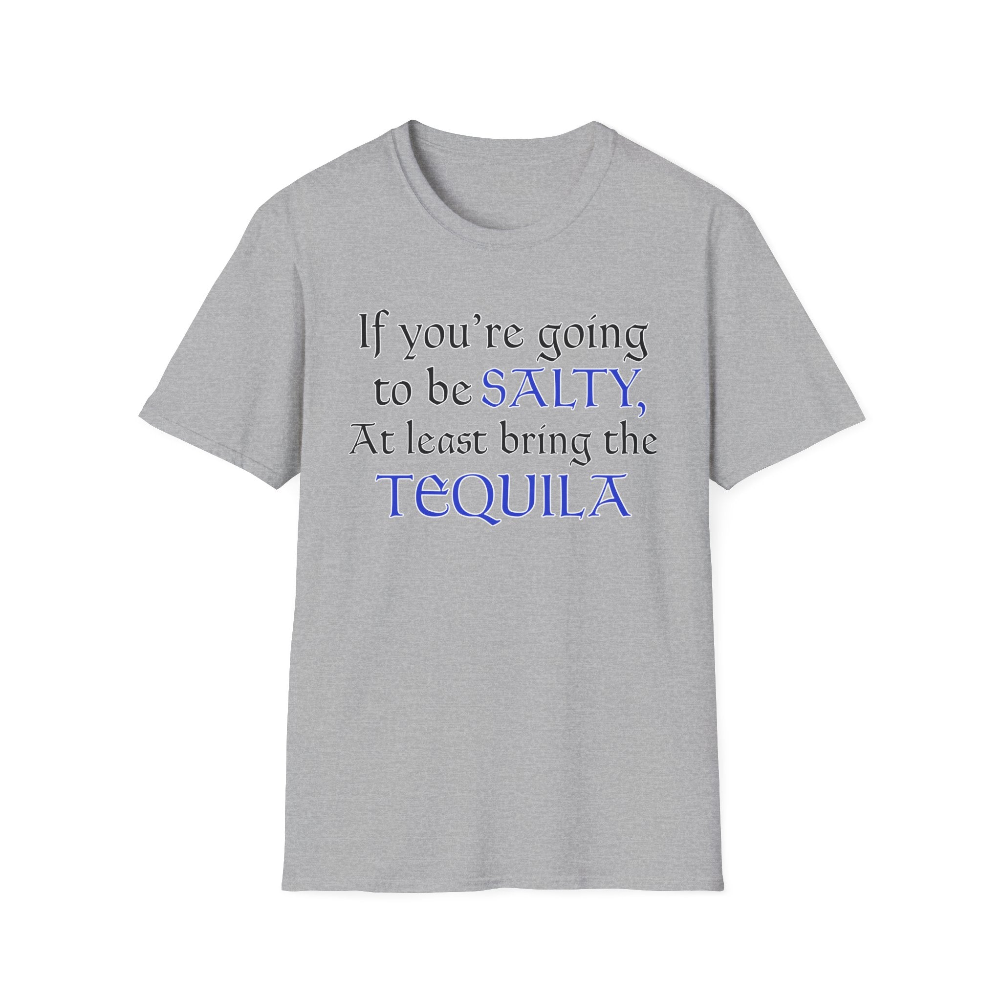 If You're Going To Be Salty At Least Bring The Tequila T-Shirt